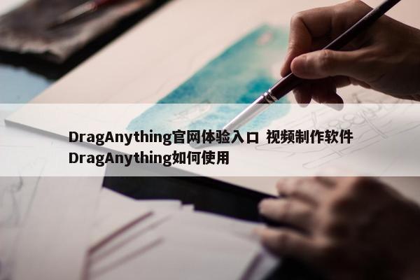 DragAnything官网体验入口 视频制作软件DragAnything如何使用