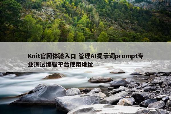 Knit官网体验入口 管理AI提示词prompt专业调试编辑平台使用地址