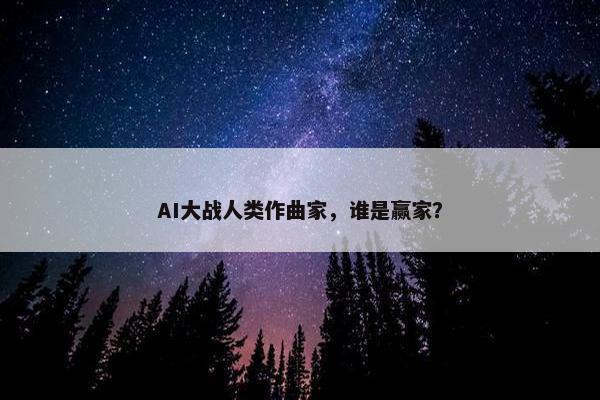 AI大战人类作曲家，谁是赢家？