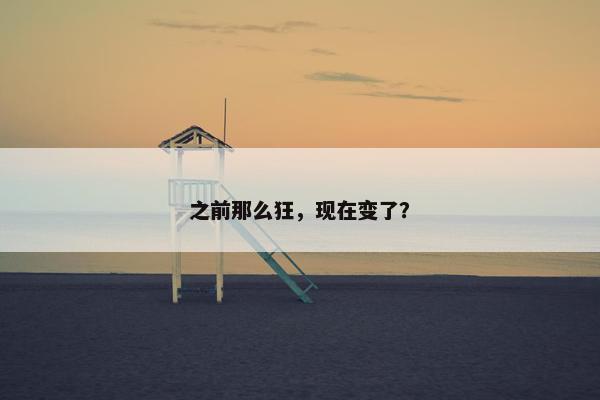 之前那么狂，现在变了？