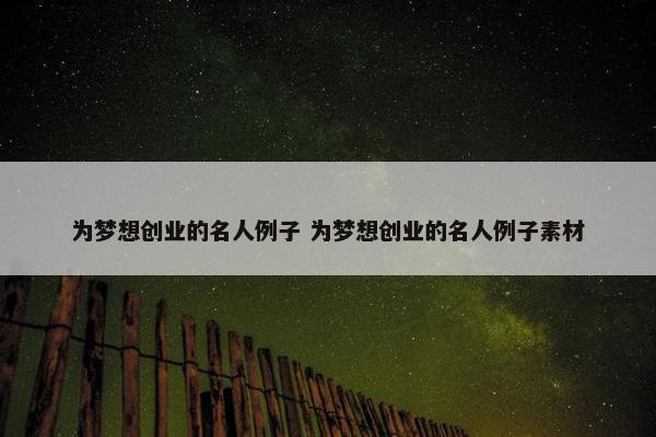 为梦想创业的名人例子 为梦想创业的名人例子素材