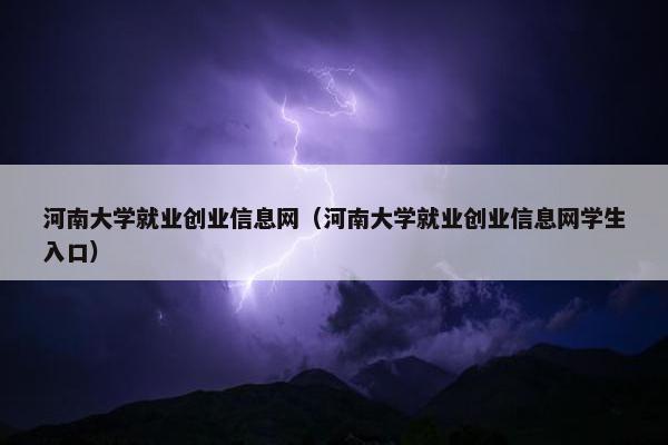 河南大学就业创业信息网（河南大学就业创业信息网学生入口）