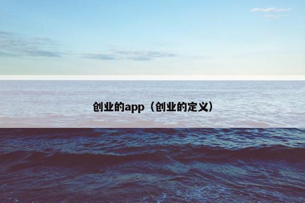 创业的app（创业的定义）