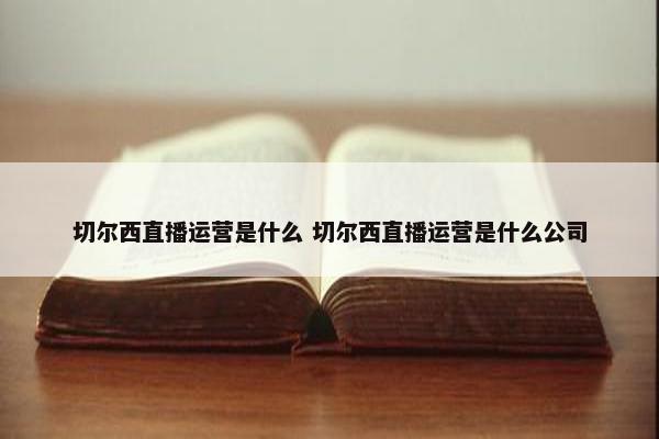 切尔西直播运营是什么 切尔西直播运营是什么公司