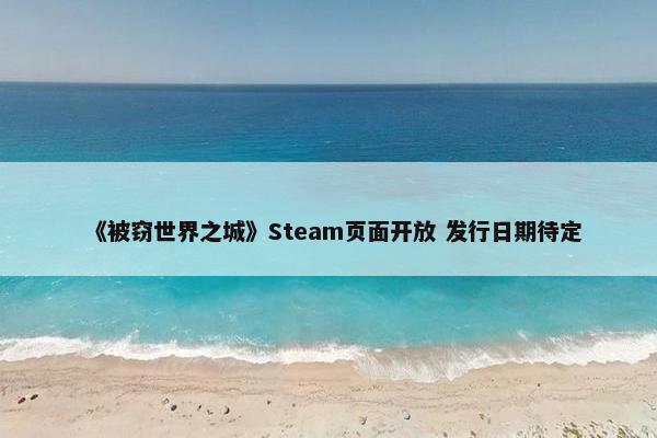 《被窃世界之城》Steam页面开放 发行日期待定