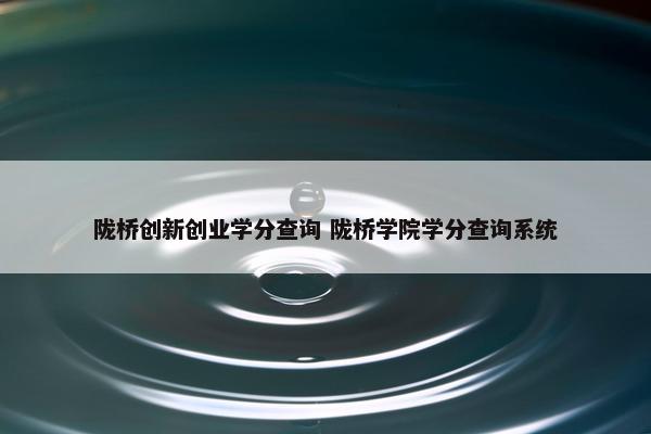 陇桥创新创业学分查询 陇桥学院学分查询系统