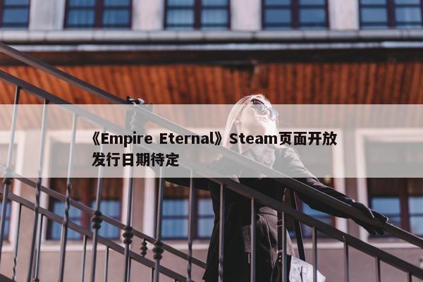 《Empire Eternal》Steam页面开放 发行日期待定