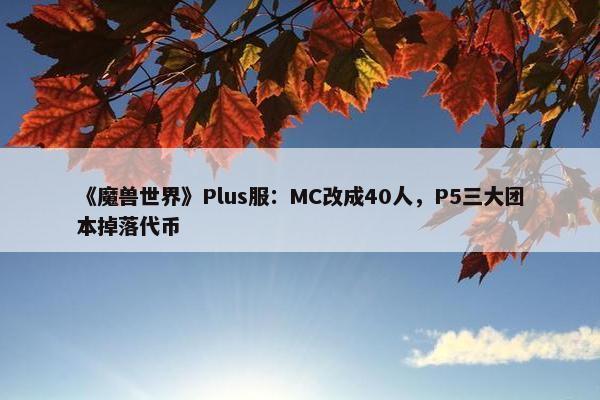 《魔兽世界》Plus服：MC改成40人，P5三大团本掉落代币