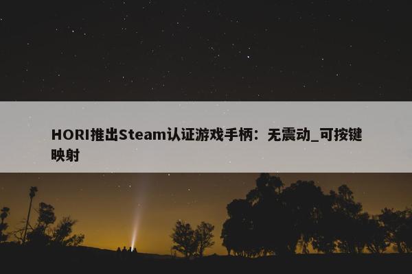 HORI推出Steam认证游戏手柄：无震动_可按键映射