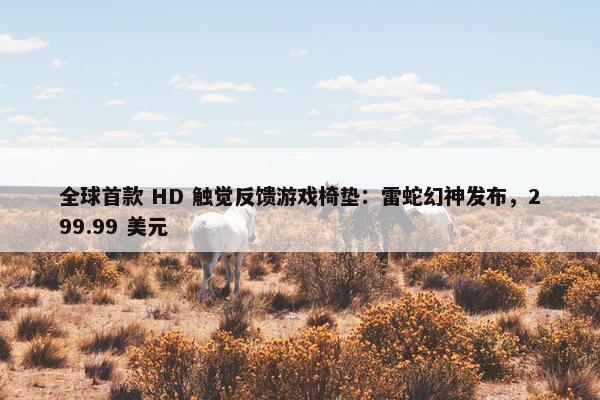 全球首款 HD 触觉反馈游戏椅垫：雷蛇幻神发布，299.99 美元