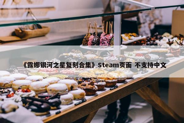 《露娜银河之星复刻合集》Steam页面 不支持中文