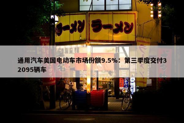 通用汽车美国电动车市场份额9.5%：第三季度交付32095辆车