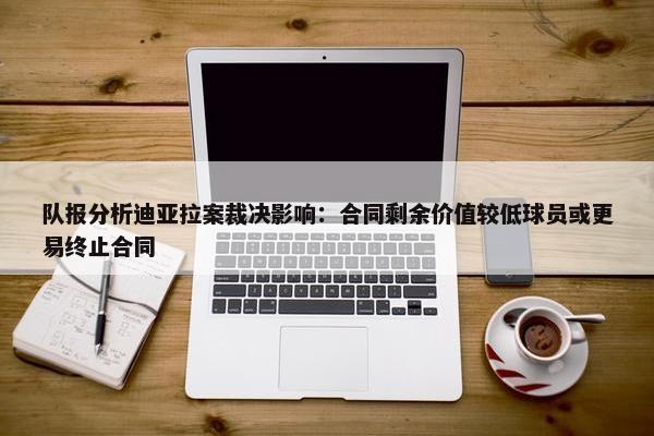 队报分析迪亚拉案裁决影响：合同剩余价值较低球员或更易终止合同