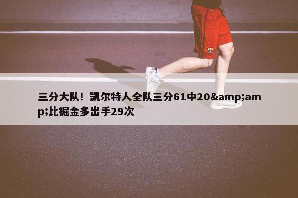 三分大队！凯尔特人全队三分61中20&amp;比掘金多出手29次