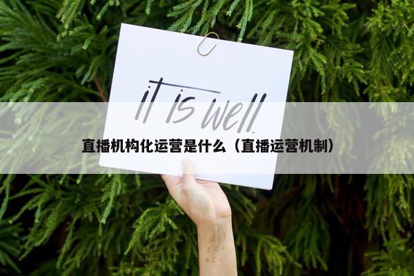 直播机构化运营是什么（直播运营机制）