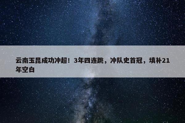 云南玉昆成功冲超！3年四连跳，冲队史首冠，填补21年空白