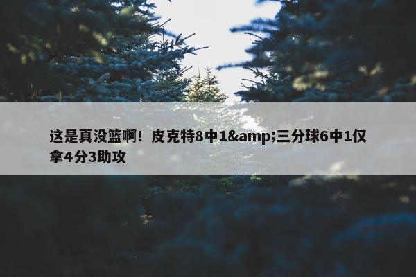 这是真没篮啊！皮克特8中1&三分球6中1仅拿4分3助攻