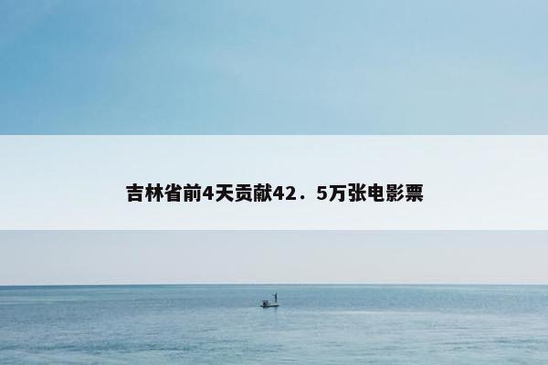 吉林省前4天贡献42．5万张电影票