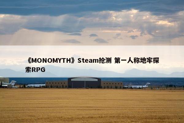 《MONOMYTH》Steam抢测 第一人称地牢探索RPG