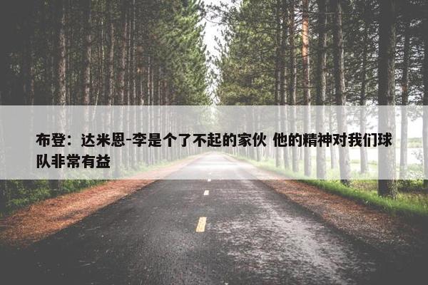 布登：达米恩-李是个了不起的家伙 他的精神对我们球队非常有益