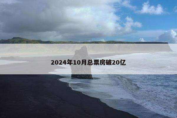 2024年10月总票房破20亿