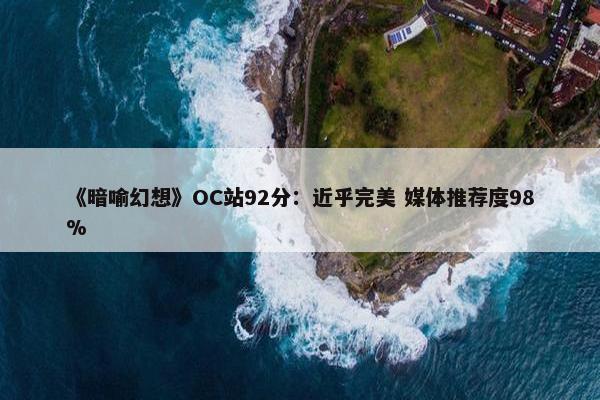 《暗喻幻想》OC站92分：近乎完美 媒体推荐度98%