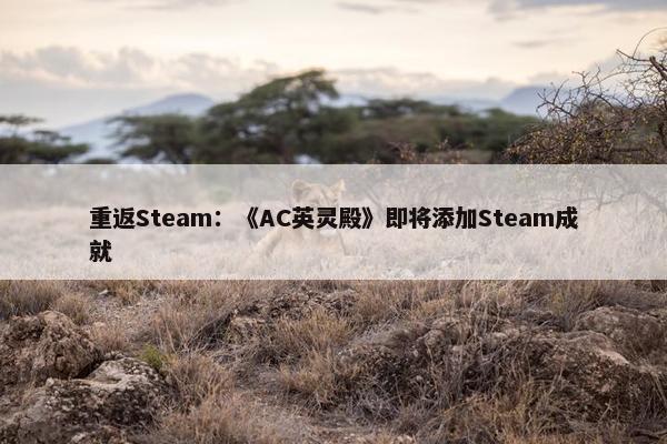 重返Steam：《AC英灵殿》即将添加Steam成就