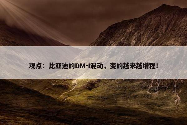 观点：比亚迪的DM-i混动，变的越来越增程！