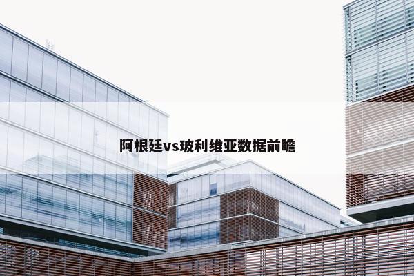 阿根廷vs玻利维亚数据前瞻