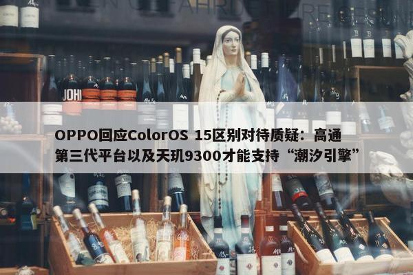 OPPO回应ColorOS 15区别对待质疑：高通第三代平台以及天玑9300才能支持“潮汐引擎”