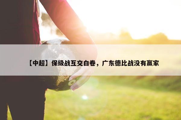 【中超】保级战互交白卷，广东德比战没有赢家