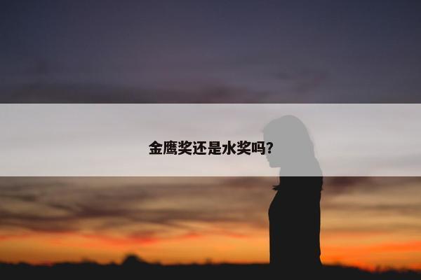 金鹰奖还是水奖吗？