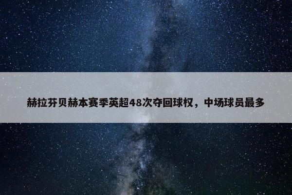 赫拉芬贝赫本赛季英超48次夺回球权，中场球员最多