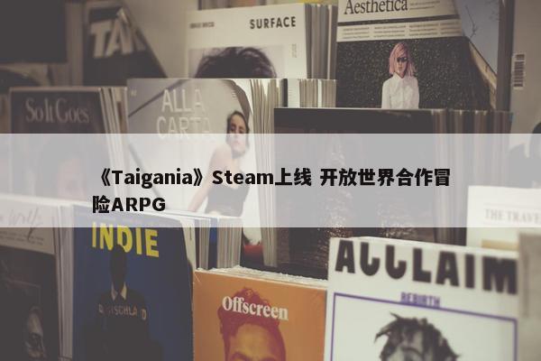 《Taigania》Steam上线 开放世界合作冒险ARPG