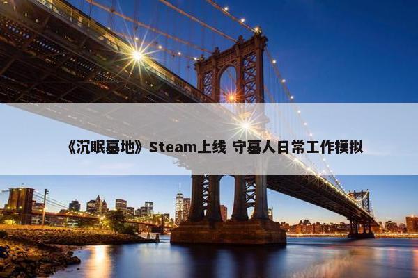 《沉眠墓地》Steam上线 守墓人日常工作模拟