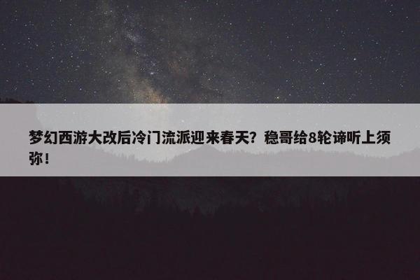 梦幻西游大改后冷门流派迎来春天？稳哥给8轮谛听上须弥！