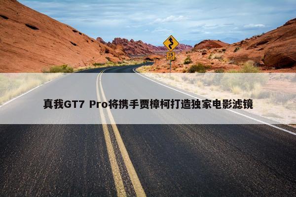 真我GT7 Pro将携手贾樟柯打造独家电影滤镜