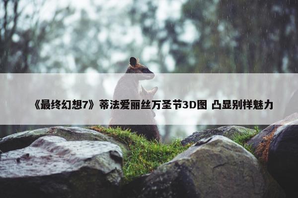 《最终幻想7》蒂法爱丽丝万圣节3D图 凸显别样魅力