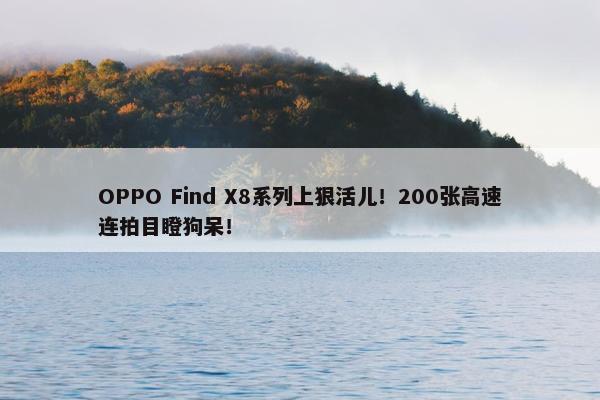 OPPO Find X8系列上狠活儿！200张高速连拍目瞪狗呆！