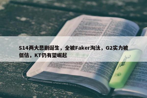 S14两大悲剧诞生，全被Faker淘汰，G2实力被低估，KT仍有望崛起