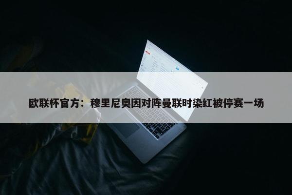 欧联杯官方：穆里尼奥因对阵曼联时染红被停赛一场