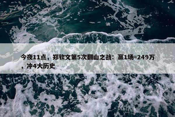 今夜11点，郑钦文第5次翻山之战：赢1场=249万，冲4大历史