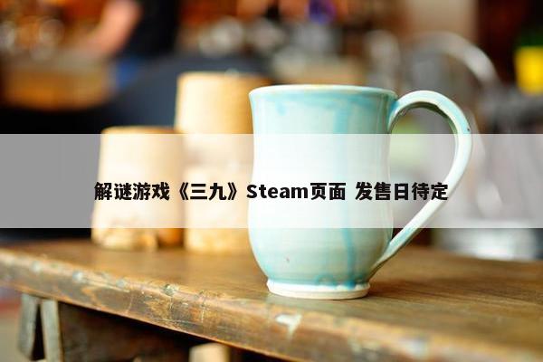 解谜游戏《三九》Steam页面 发售日待定