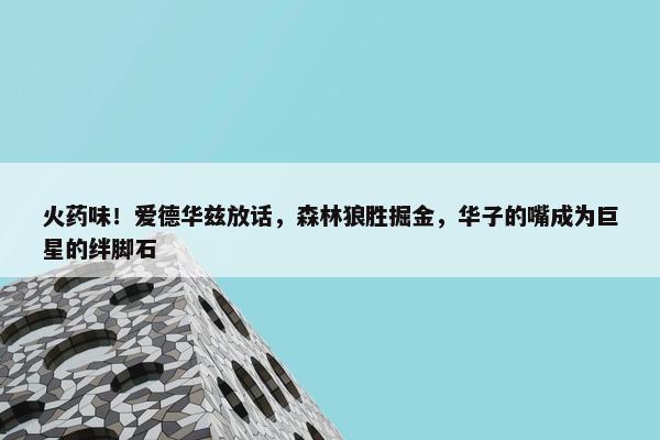 火药味！爱德华兹放话，森林狼胜掘金，华子的嘴成为巨星的绊脚石