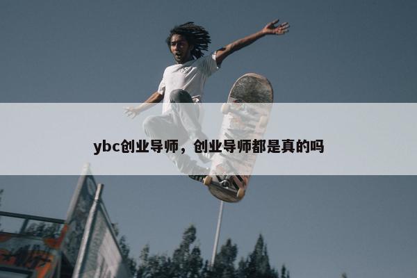 ybc创业导师，创业导师都是真的吗