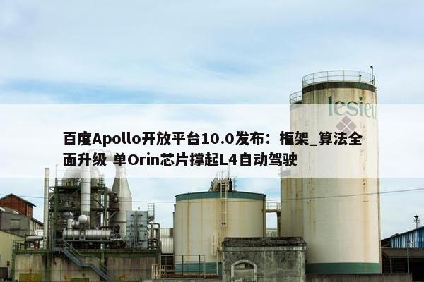 百度Apollo开放平台10.0发布：框架_算法全面升级 单Orin芯片撑起L4自动驾驶