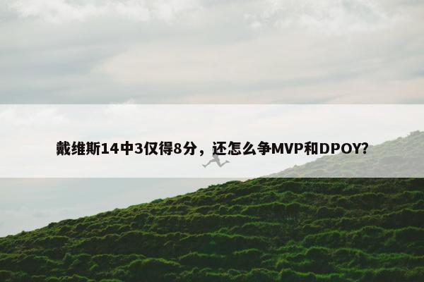 戴维斯14中3仅得8分，还怎么争MVP和DPOY？