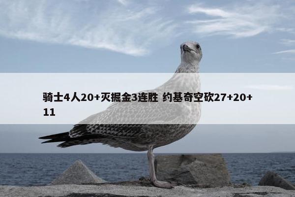 骑士4人20+灭掘金3连胜 约基奇空砍27+20+11