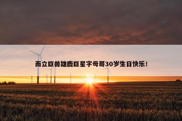 而立巨兽雄鹿巨星字母哥30岁生日快乐！