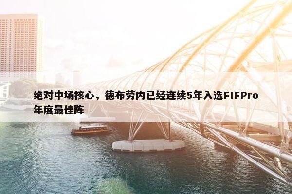 绝对中场核心，德布劳内已经连续5年入选FIFPro年度最佳阵